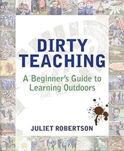 Book jacket of Dirty Teaching: A beginner's guide to learning outdoors,  by Juliet Robertson. 